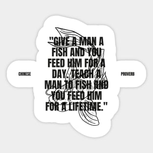 "Give a man a fish and you feed him for a day. Teach a man to fish and you feed him for a lifetime." - Chinese Proverb Inspirational Quote Sticker